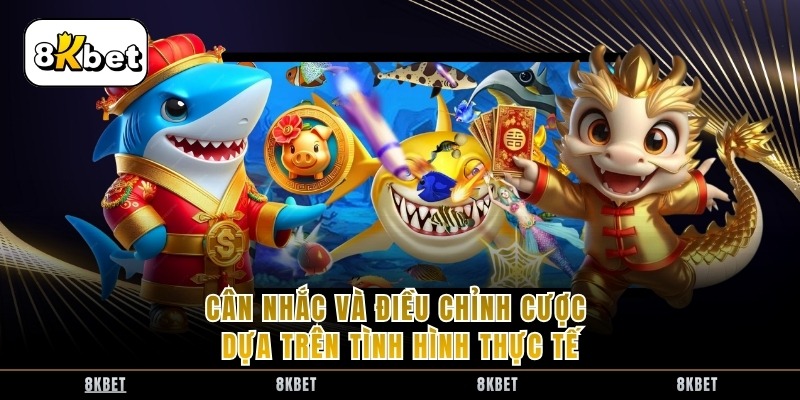 Cân nhắc và điều chỉnh cược dựa trên tình hình thực tế