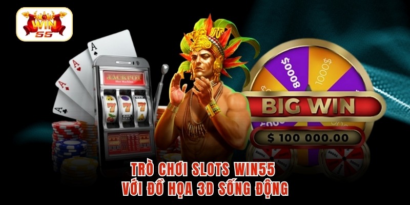 Trò chơi Slots Win55 với đồ họa 3D sống động