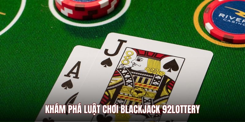 Khám phá luật chơi Blackjack 92Lottery