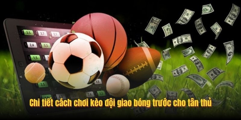 Chi tiết cách chơi kèo đội giao bóng trước cho tân thủ