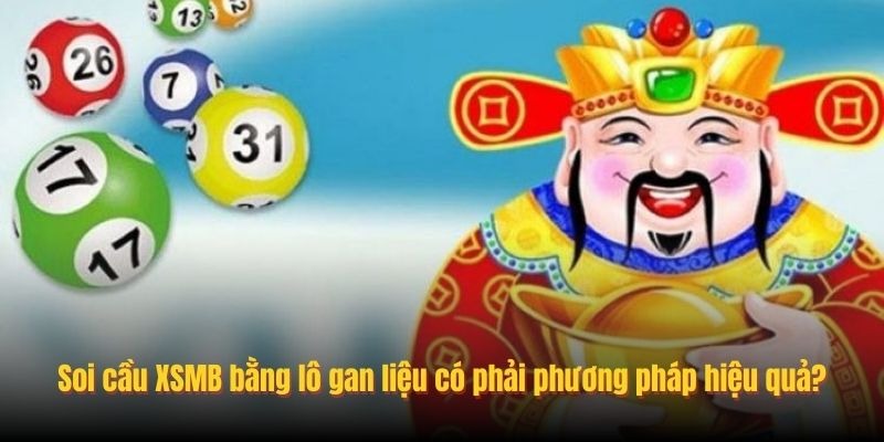 Soi cầu XSMB bằng lô gan liệu có phải phương pháp hiệu quả?