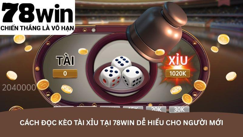 Cách đọc kèo Tài Xỉu tại 78Win dễ hiểu cho người mới