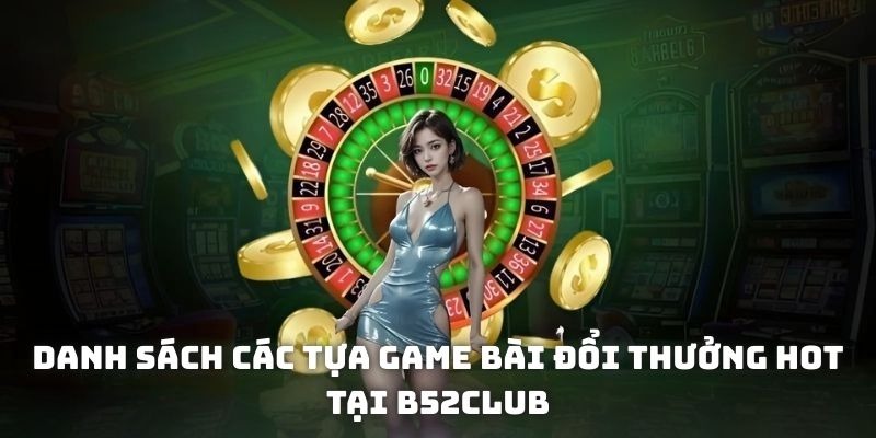 Danh sách các tựa game bài đổi thưởng hot tại B52club