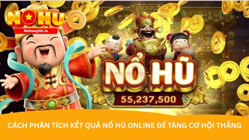Cách phân tích kết quả nổ hũ online để tăng cơ hội thắng