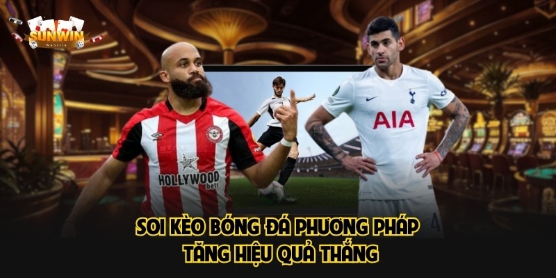 Soi kèo bóng đá phương pháp tăng hiệu quả thắng
