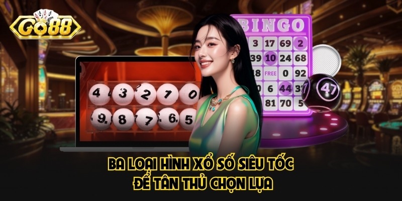 Ba loại hình xổ số siêu tốc để tân thủ chọn lựa