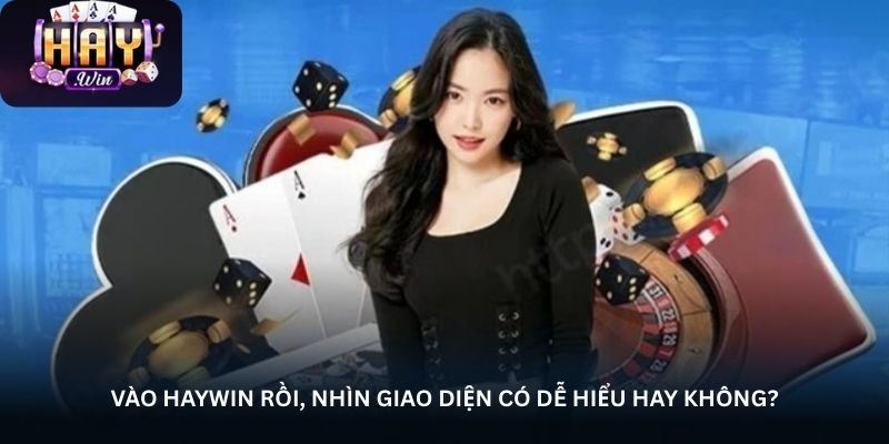 Vào Haywin rồi, nhìn giao diện có dễ hiểu hay không?