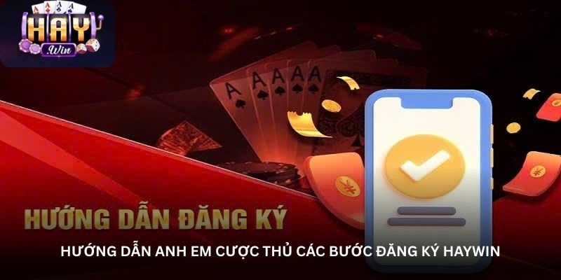 Hướng dẫn anh em cược thủ các bước đăng ký Haywin