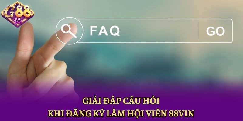 Giải đáp câu hỏi khi đăng ký làm hội viên 88vin