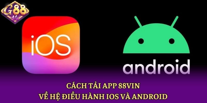 Cách tải app 88vin về hệ điều hành iOS và Android
