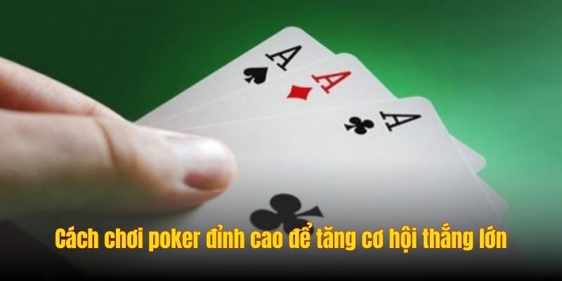 Cách chơi poker đỉnh cao để tăng cơ hội thắng lớn