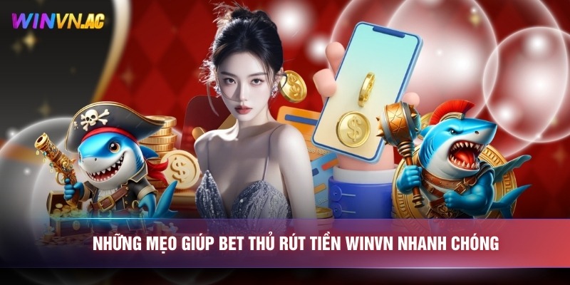Những mẹo giúp bet thủ rút tiền WINVN nhanh chóng 