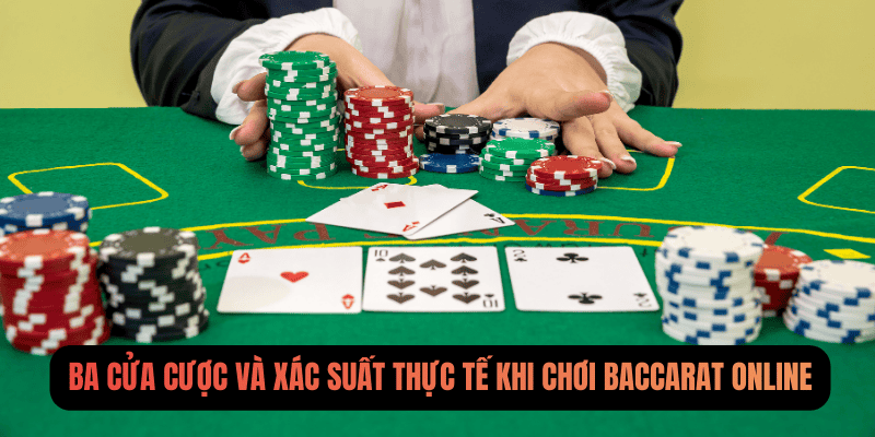Ba cửa cược và xác suất thực tế khi chơi baccarat online