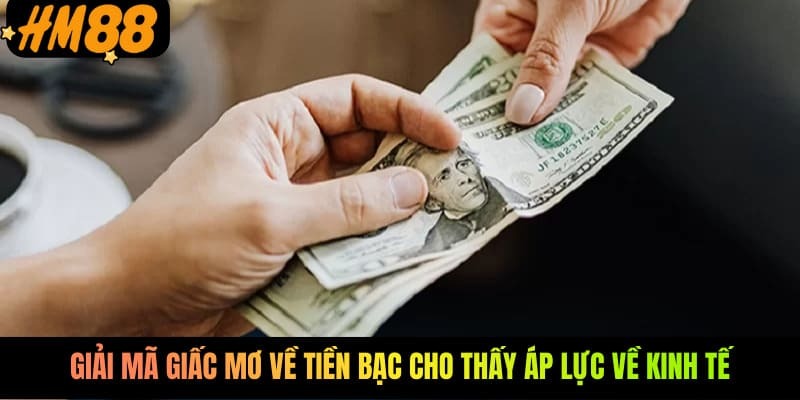 Giải mã giấc mơ về tiền bạc cho thấy áp lực về kinh tế