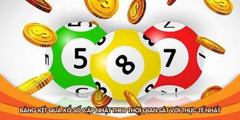 Bảng kết quả xổ số cập nhật theo thời gian sát với thực tế nhất