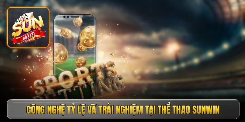 Công nghệ tỷ lệ và trải nghiệm tại thể thao Sunwin