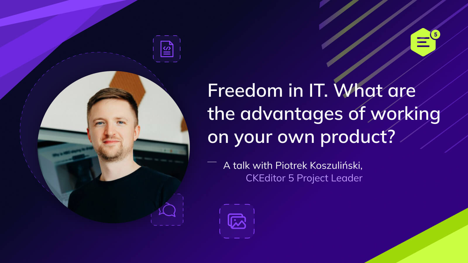Piotrek Koszuliński, the leader of the team behind the creation of CKEditor 5. In his daily work, he focuses on software architecture and team development.